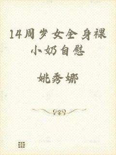 14周岁女全身裸小奶自慰
