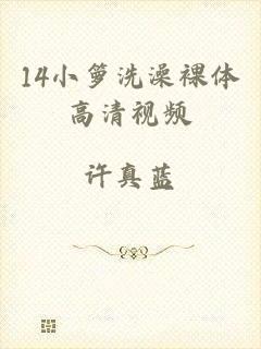 14小箩洗澡裸体高清视频