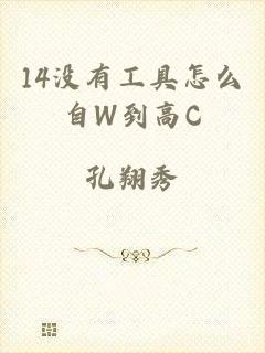 14没有工具怎么自W到高C