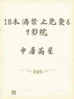 18未满禁止免费69影院