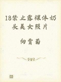 18禁止露裸体奶头美女照片