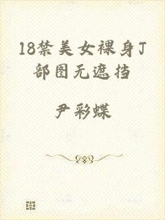 18禁美女裸身J部图无遮挡