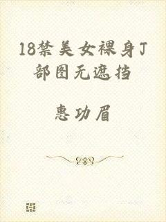 18禁美女裸身J部图无遮挡