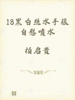 18黑白丝水手服自慰喷水