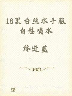 18黑白丝水手服自慰喷水