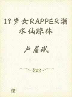 19岁女RAPPER潮水仙踪林