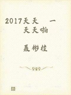 2017天天擼一擼天天啪