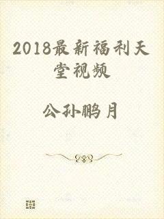 2018最新福利天堂视频