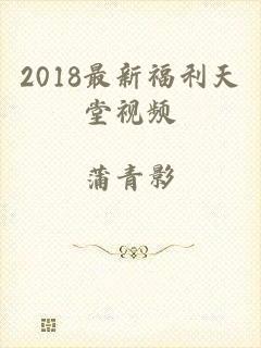 2018最新福利天堂视频