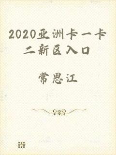 2020亚洲卡一卡二新区入口