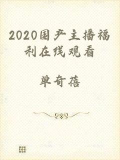 2020国产主播福利在线观看