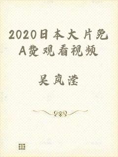 2020日本大片免A费观看视频