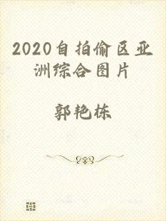 2020自拍偷区亚洲综合图片