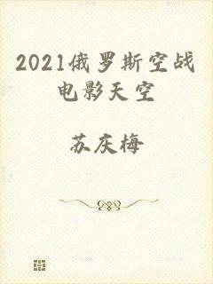 2021俄罗斯空战电影天空