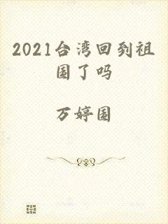2021台湾回到祖国了吗