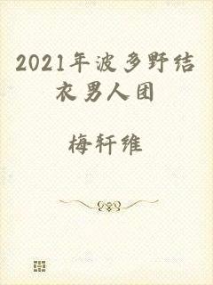 2021年波多野结衣男人团