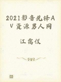 2021影音先锋AⅤ资源男人网