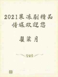 2021果冻剧精品传媒欢迎您