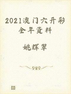 2021澳门六开彩全年资料