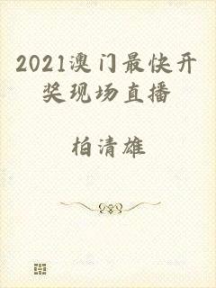 2021澳门最快开奖现场直播