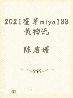 2021蜜芽miya188黄物流