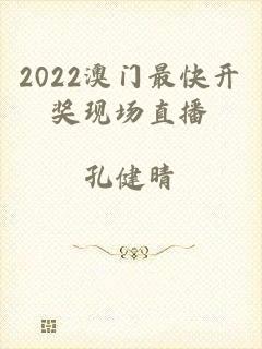 2022澳门最快开奖现场直播