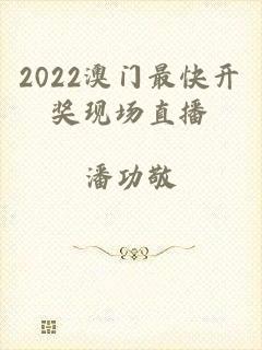 2022澳门最快开奖现场直播