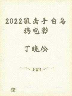 2022狙击手白乌鸦电影