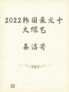 2022韩国最火十大综艺