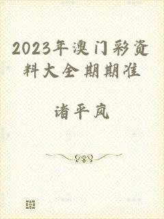 2023年澳门彩资料大全期期准