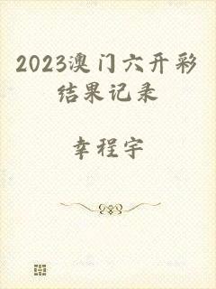 2023澳门六开彩结果记录
