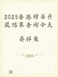 2023香港特马开奖结果查询今天