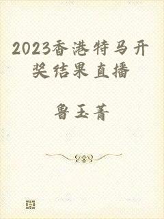 2023香港特马开奖结果直播