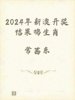 2024年新澳开奖结果鸡生肖