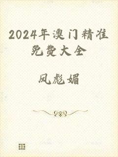 2024年澳门精准免费大全