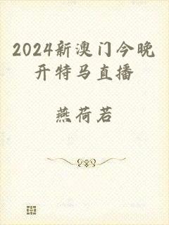 2024新澳门今晚开特马直播