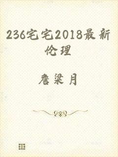 236宅宅2018最新伦理