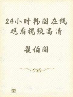 24小时韩国在线观看视频高清