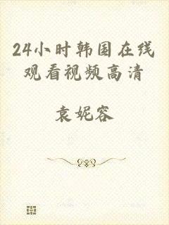 24小时韩国在线观看视频高清