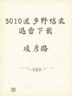 3010波多野结衣迅雷下载