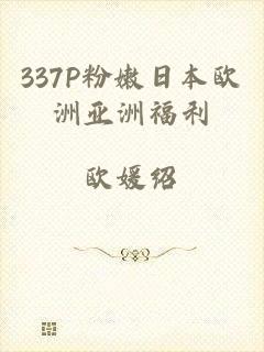 337P粉嫩日本欧洲亚洲福利