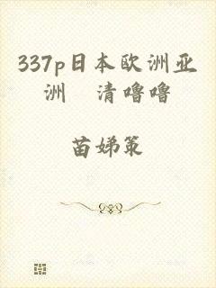 337p日本欧洲亚洲髙清噜噜