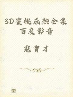 3D蜜桃成熟全集百度影音