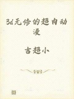 3d无修的超肉动漫