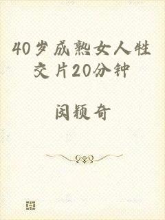 40岁成熟女人牲交片20分钟