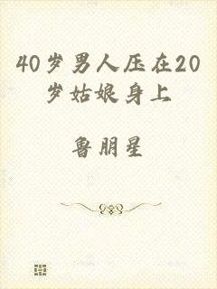 40岁男人压在20岁姑娘身上
