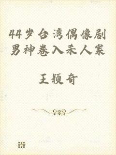 44岁台湾偶像剧男神卷入杀人案