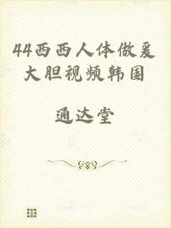 44西西人体做爰大胆视频韩国