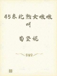 45东北熟女嗷嗷叫