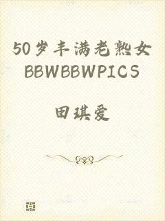 50岁丰满老熟女BBWBBWPICS